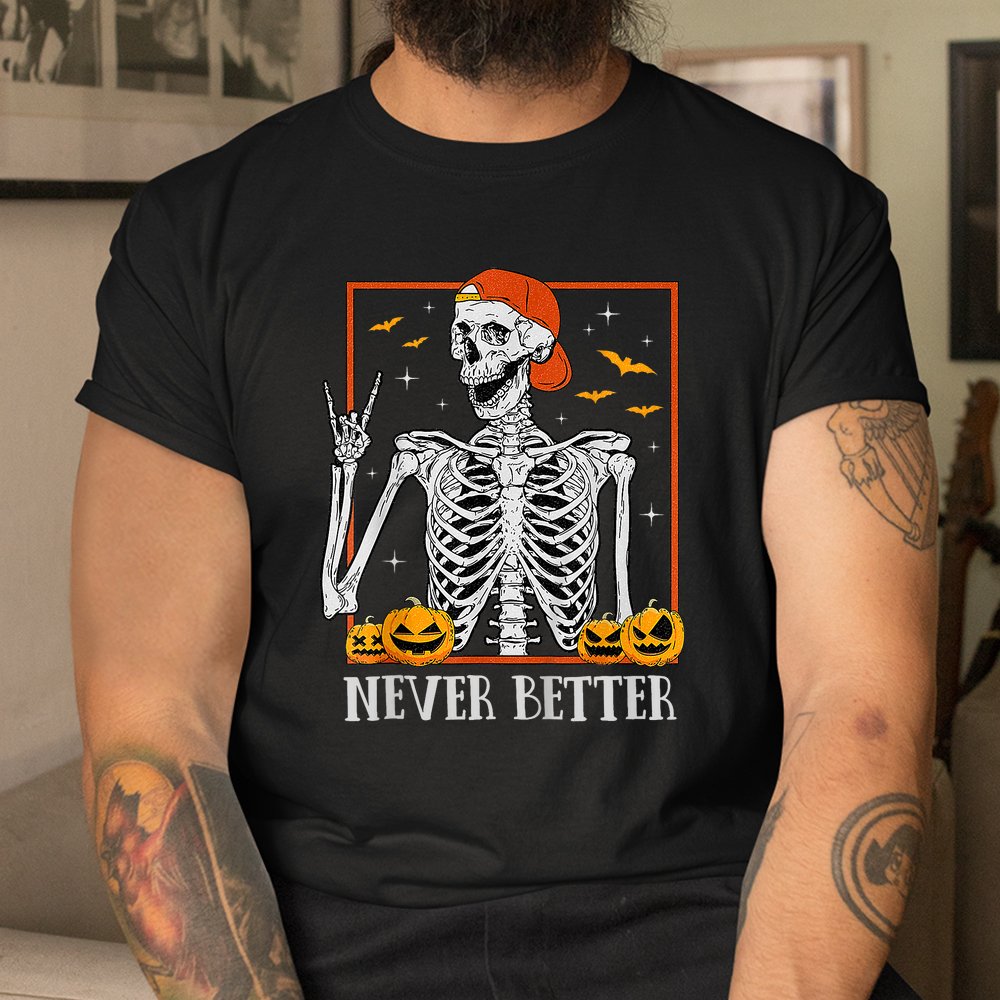 Halloween Never Better Skeleton Shirt Halloween Never Better Skeleton Shirt
