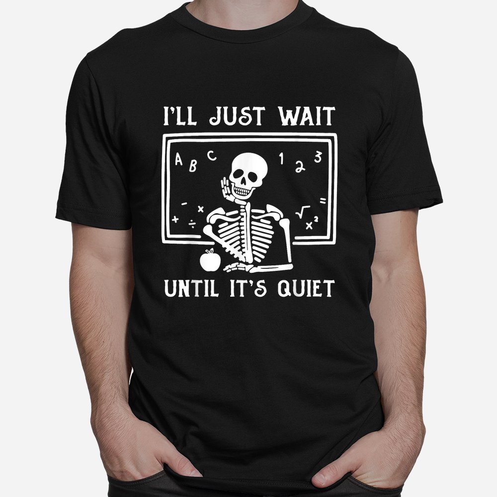 Halloween Teacher I’ll Just Wait Until It’s Quiet Shirt Halloween Teacher I’ll Just Wait Until It’s Quiet Shirt