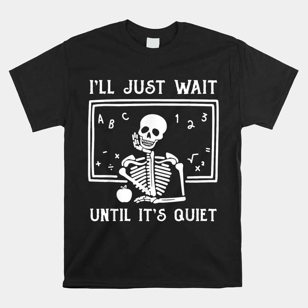 Halloween Teacher I’ll Just Wait Until It’s Quiet Shirt Halloween Teacher I’ll Just Wait Until It’s Quiet Shirt