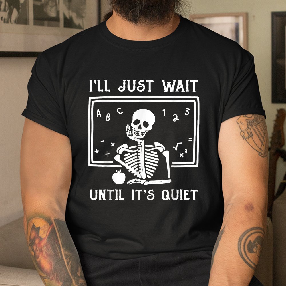 Halloween Teacher I’ll Just Wait Until It’s Quiet Shirt Halloween Teacher I’ll Just Wait Until It’s Quiet Shirt