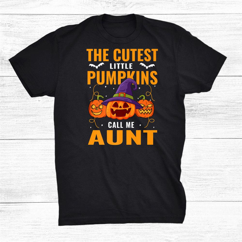 Halloween The Cutest Little Pumpkins Call Me Aunt Shirt Halloween The Cutest Little Pumpkins Call Me Aunt Shirt