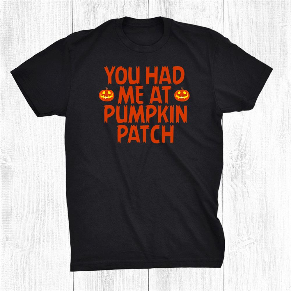 Halloween You Had Me At Pumpkin Patch Shirt Halloween You Had Me At Pumpkin Patch Shirt
