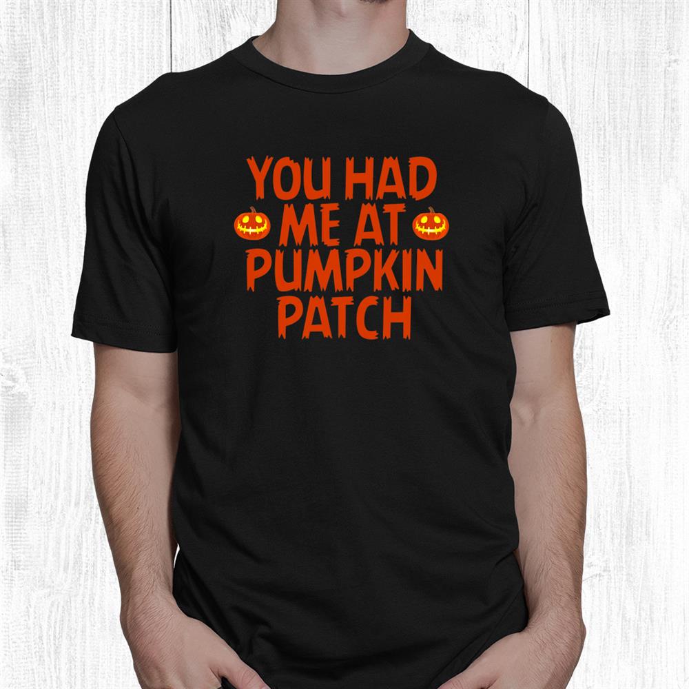 Halloween You Had Me At Pumpkin Patch Shirt Halloween You Had Me At Pumpkin Patch Shirt