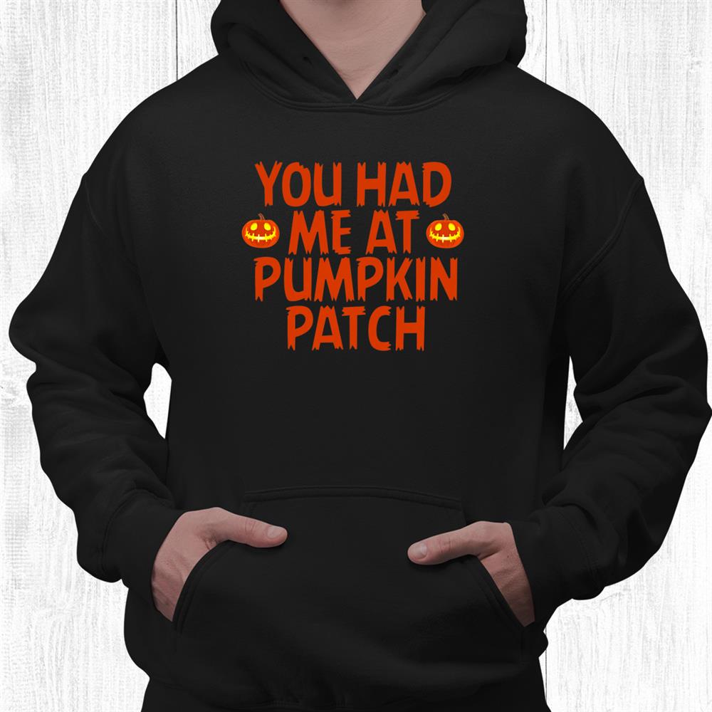 Halloween You Had Me At Pumpkin Patch Shirt Halloween You Had Me At Pumpkin Patch Shirt