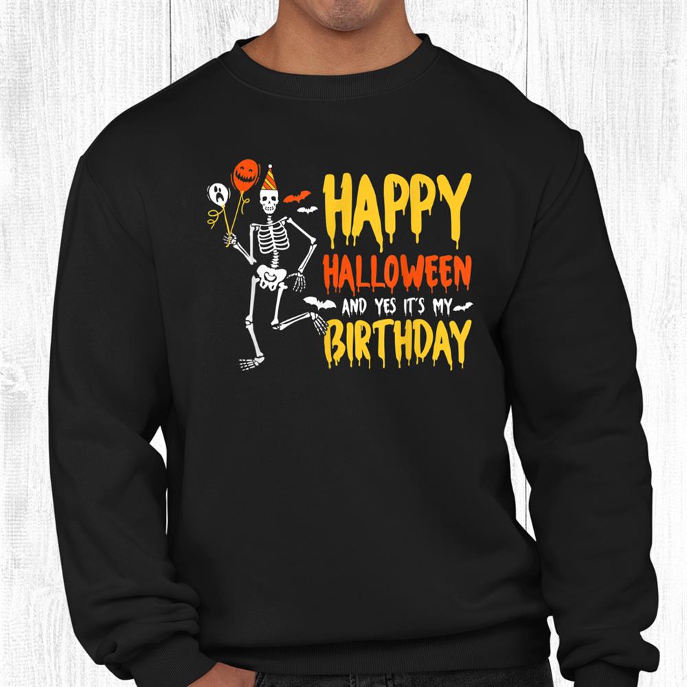 Happy Halloween And Yes It’s My Birthday Skeleton Halloween Shirt Happy Halloween And Yes It’s My Birthday Skeleton Halloween Shirt