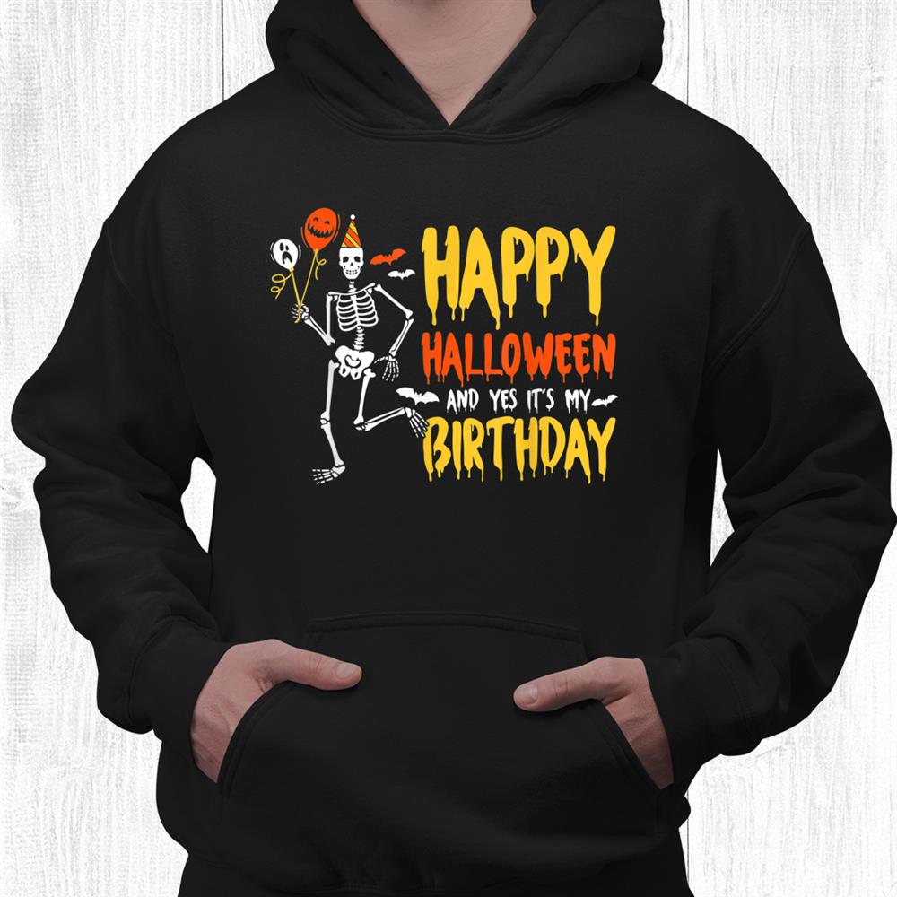 Happy Halloween And Yes It’s My Birthday Skeleton Halloween Shirt Happy Halloween And Yes It’s My Birthday Skeleton Halloween Shirt
