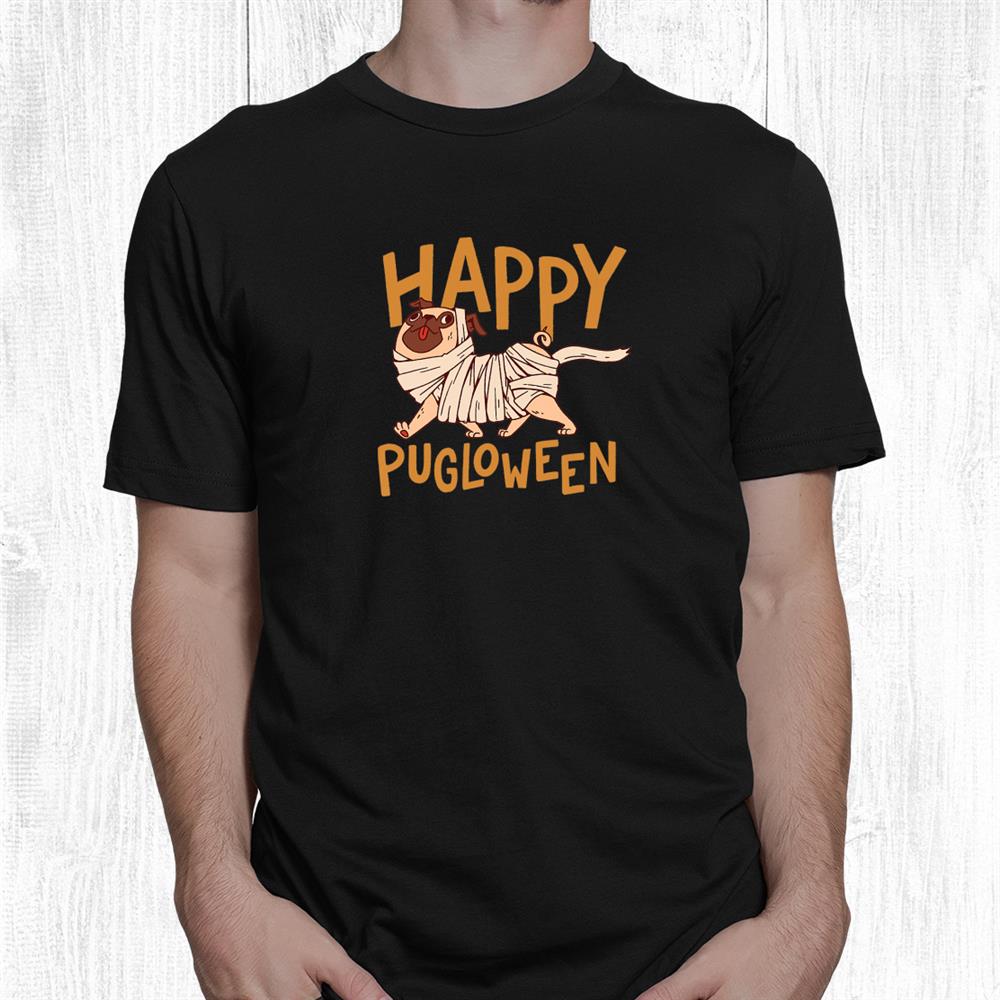Happy Pugloween Pug Mummy Dog Mummy Halloween Shirt Happy Pugloween Pug Mummy Dog Mummy Halloween Shirt