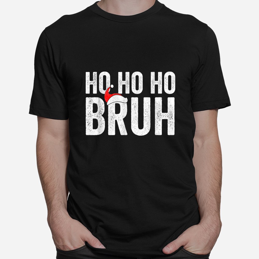 Ho Ho Ho Bruh Funny Christmas Santa Hat Shirt Ho Ho Ho Bruh Funny Christmas Santa Hat Shirt