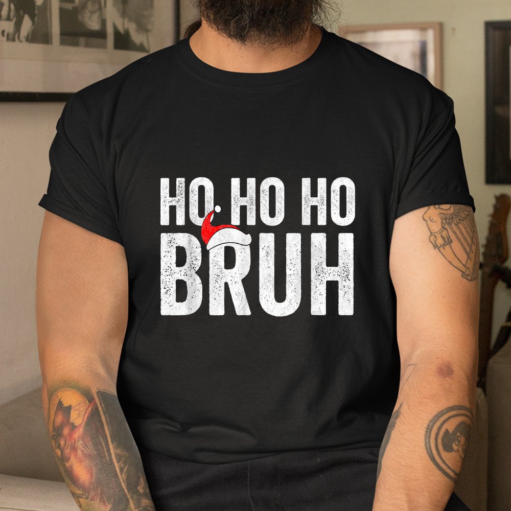 Ho Ho Ho Bruh Funny Christmas Santa Hat Shirt Ho Ho Ho Bruh Funny Christmas Santa Hat Shirt