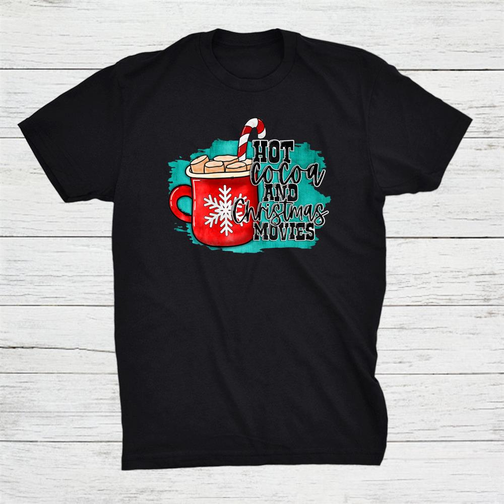 Hot Cocoa And Christmas Movie Cookies And Milk Shirt Hot Cocoa And Christmas Movie Cookies And Milk Shirt