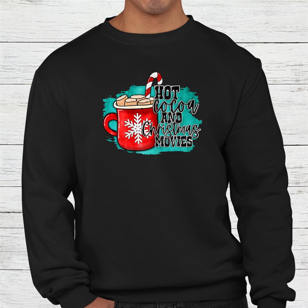 Hot Cocoa And Christmas Movie Cookies And Milk Shirt Hot Cocoa And Christmas Movie Cookies And Milk Shirt