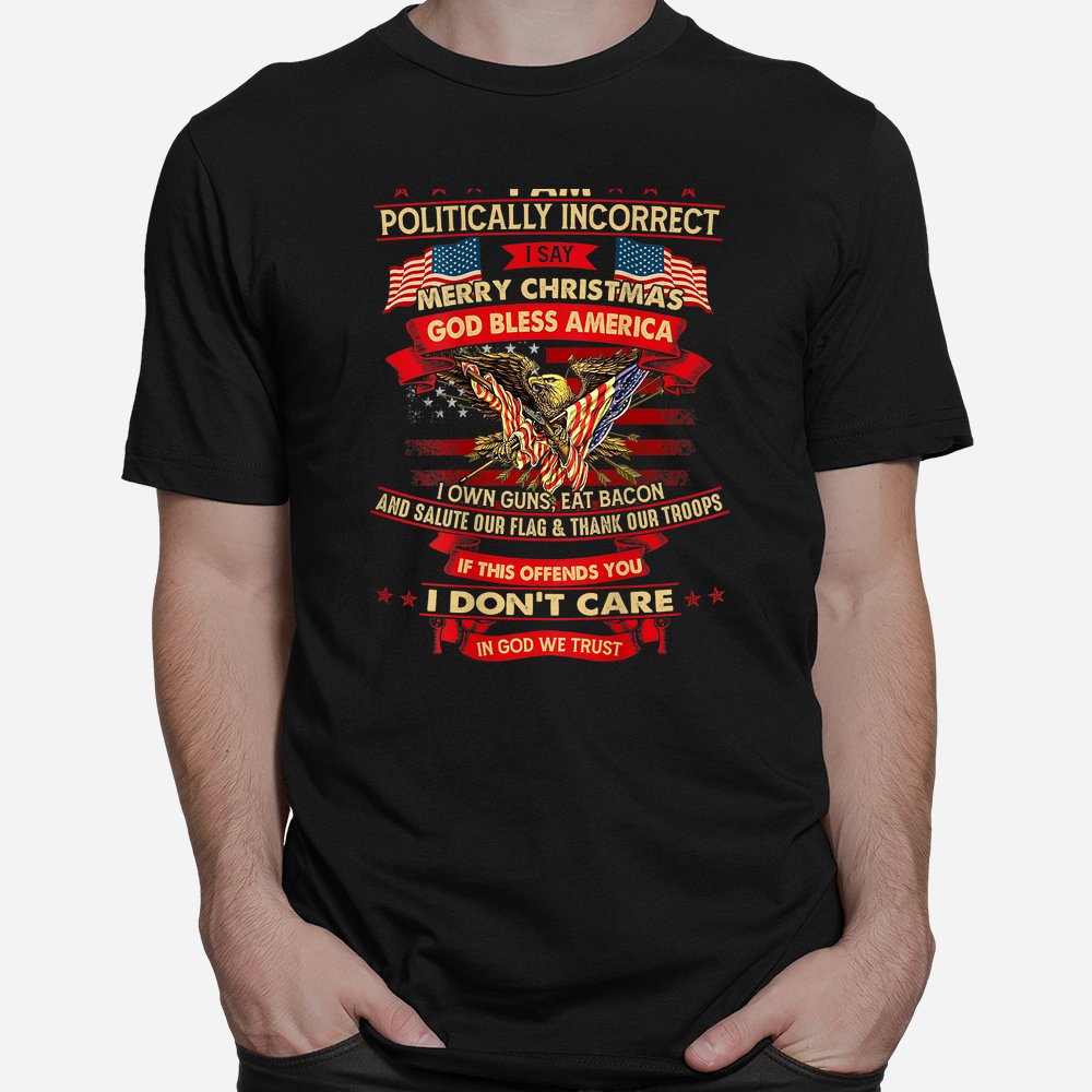 I Am Politically Incorrect I Say Merry Christmas Shirt I Am Politically Incorrect I Say Merry Christmas Shirt