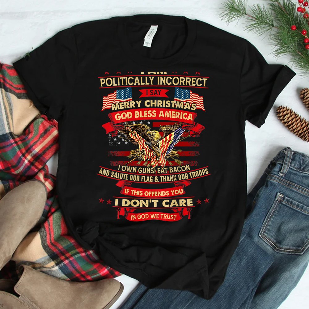 I Am Politically Incorrect I Say Merry Christmas Shirt I Am Politically Incorrect I Say Merry Christmas Shirt