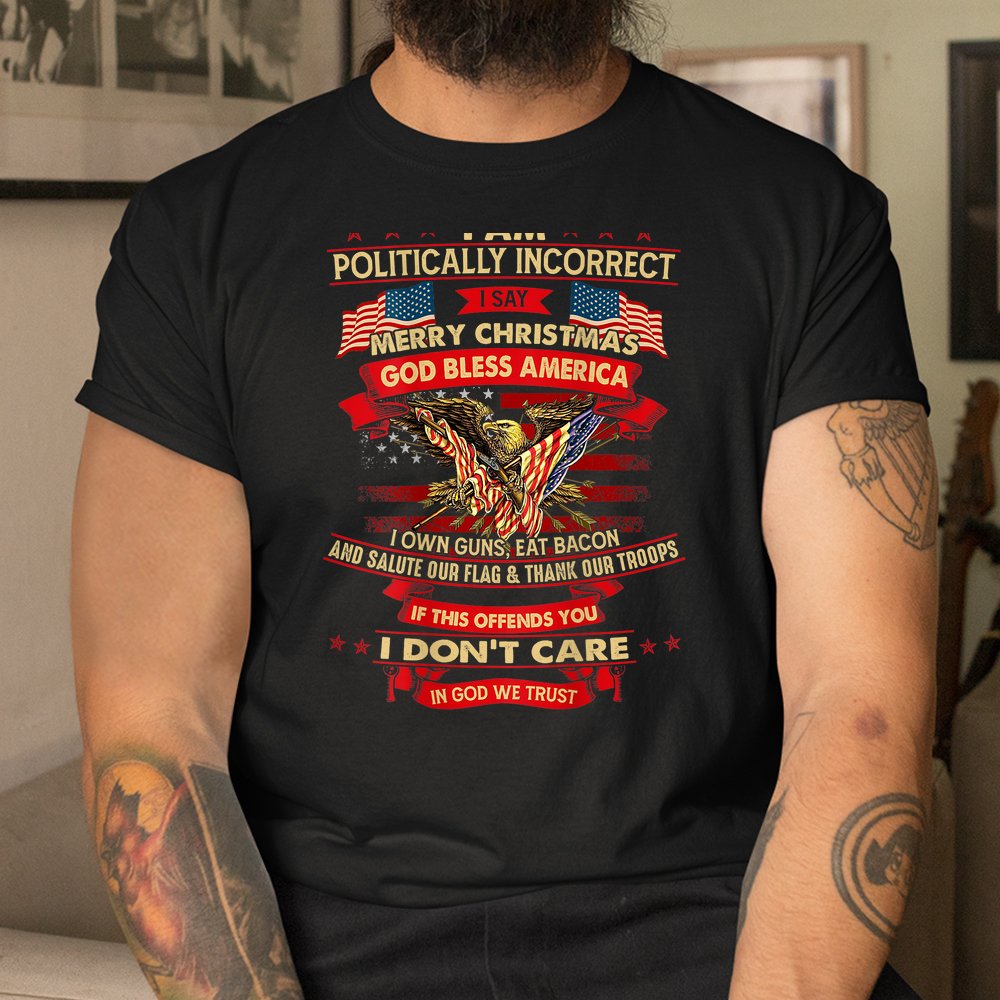I Am Politically Incorrect I Say Merry Christmas Shirt I Am Politically Incorrect I Say Merry Christmas Shirt