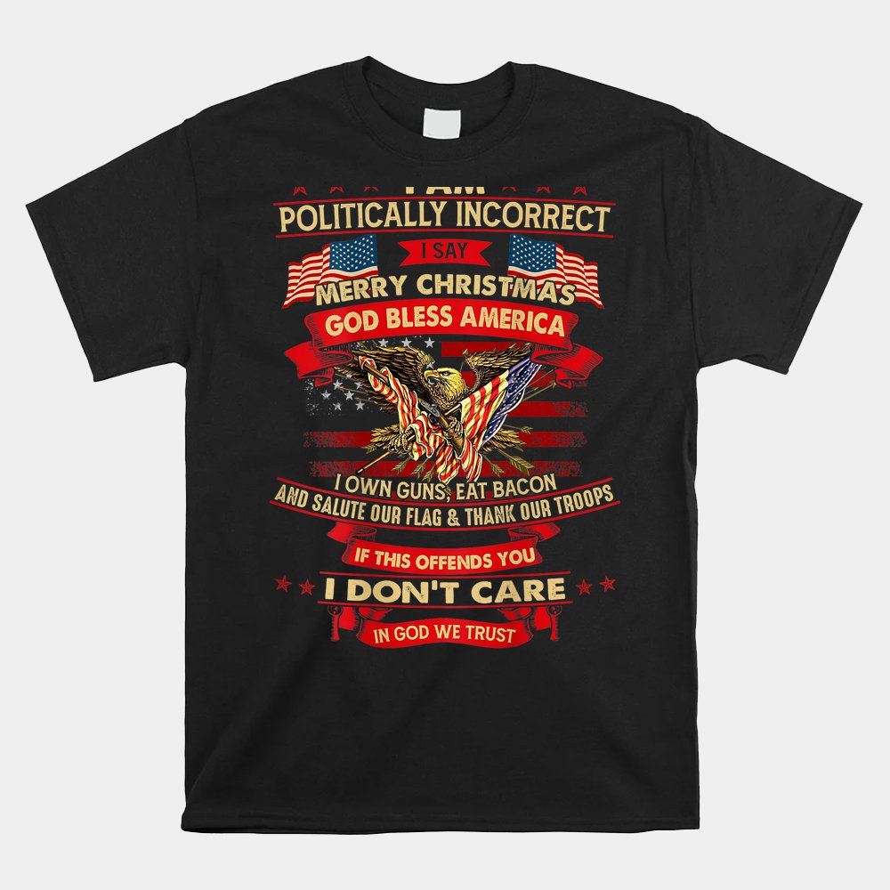 I Am Politically Incorrect I Say Merry Christmas Shirt I Am Politically Incorrect I Say Merry Christmas Shirt