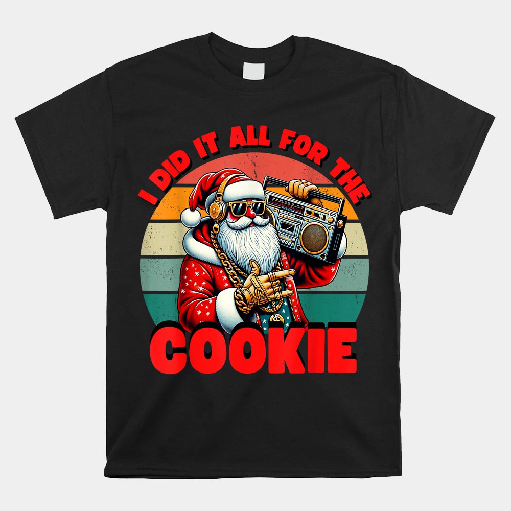 I Did It All For The Cookie Santa Funny Christmas Shirt I Did It All For The Cookie Santa Funny Christmas Shirt