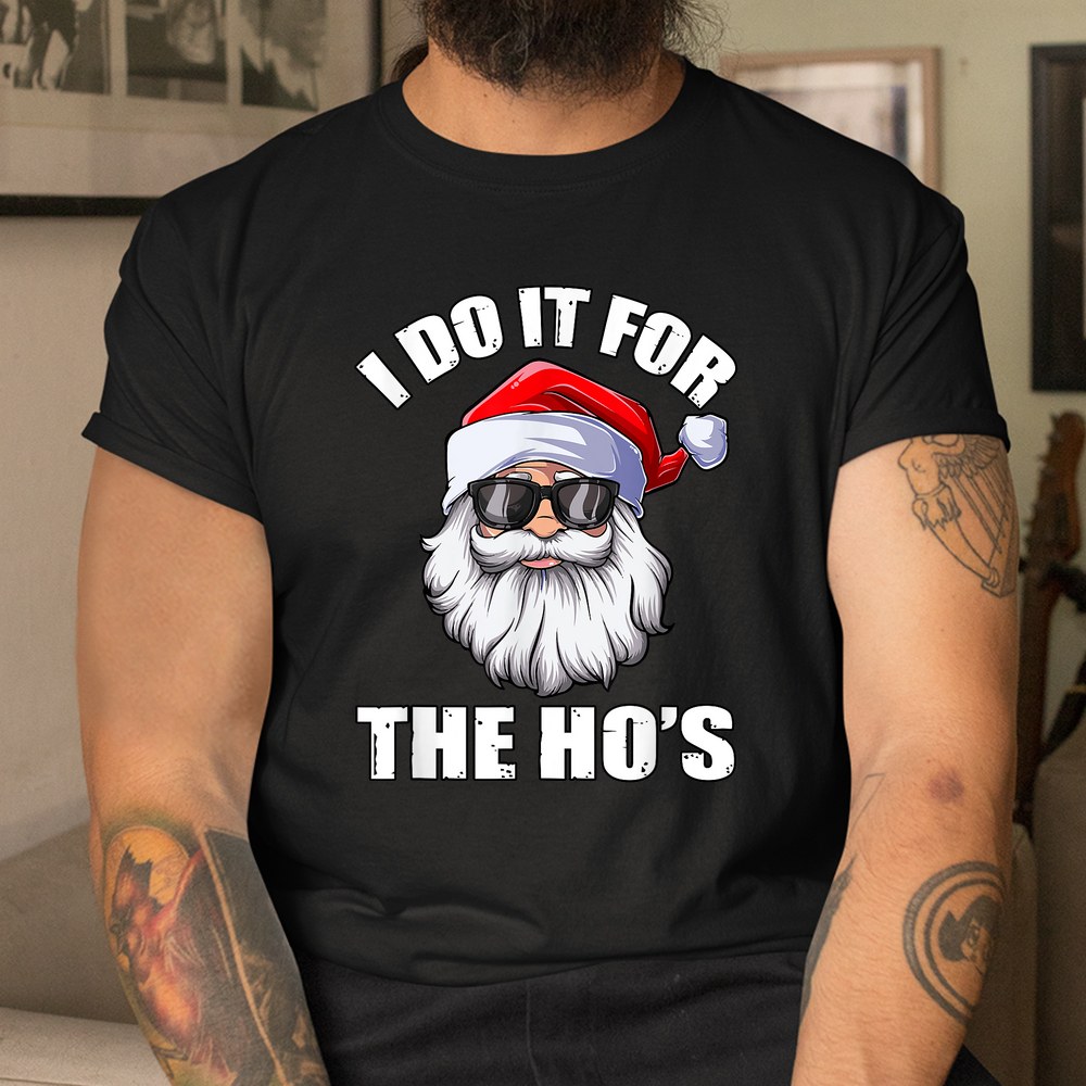 I Do It For The Ho’s Funny Inappropriate Christmas Men Santa Shirt I Do It For The Ho’s Funny Inappropriate Christmas Men Santa Shirt