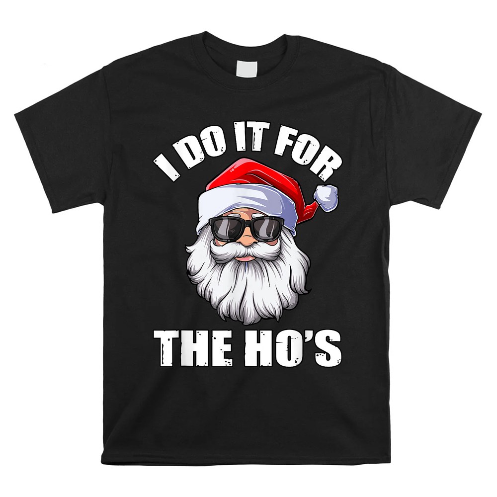 I Do It For The Ho’s Funny Inappropriate Christmas Men Santa Shirt I Do It For The Ho’s Funny Inappropriate Christmas Men Santa Shirt
