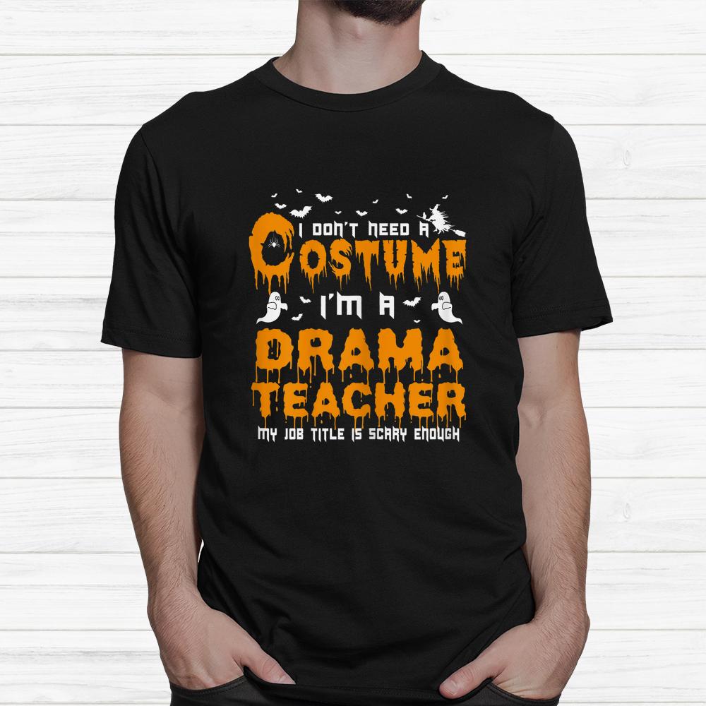 I Don’t Need A Costume Drama Teacher Halloween Shirt I Don’t Need A Costume Drama Teacher Halloween Shirt