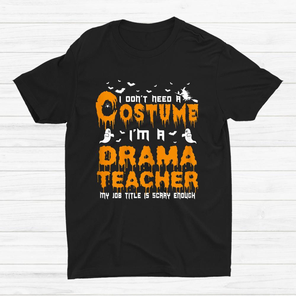I Don’t Need A Costume Drama Teacher Halloween Shirt I Don’t Need A Costume Drama Teacher Halloween Shirt