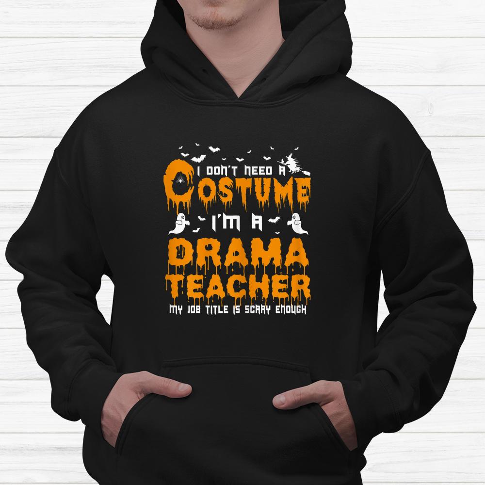 I Don’t Need A Costume Drama Teacher Halloween Shirt I Don’t Need A Costume Drama Teacher Halloween Shirt