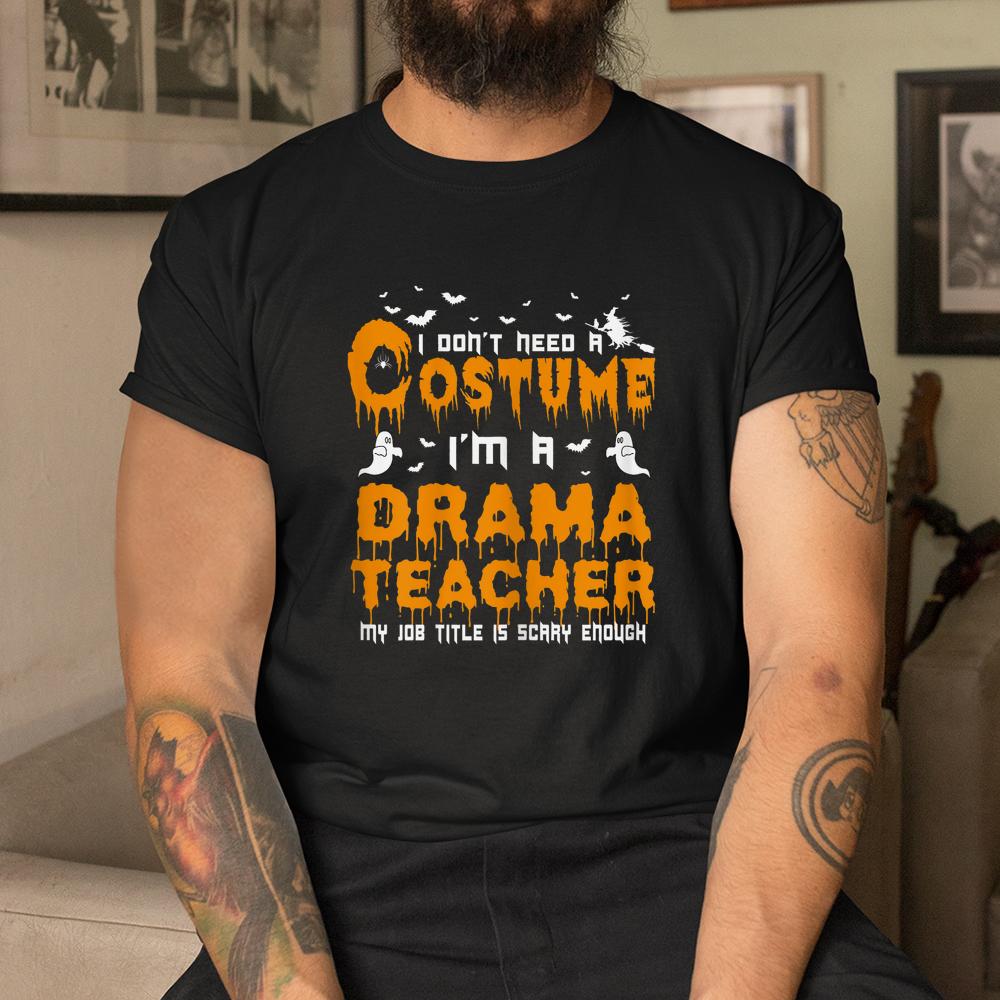 I Don’t Need A Costume Drama Teacher Halloween Shirt I Don’t Need A Costume Drama Teacher Halloween Shirt