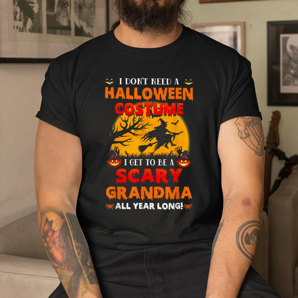 I Don’t Need A Halloween Get To Be A Scary Grandma Shirt I Don’t Need A Halloween Get To Be A Scary Grandma Shirt