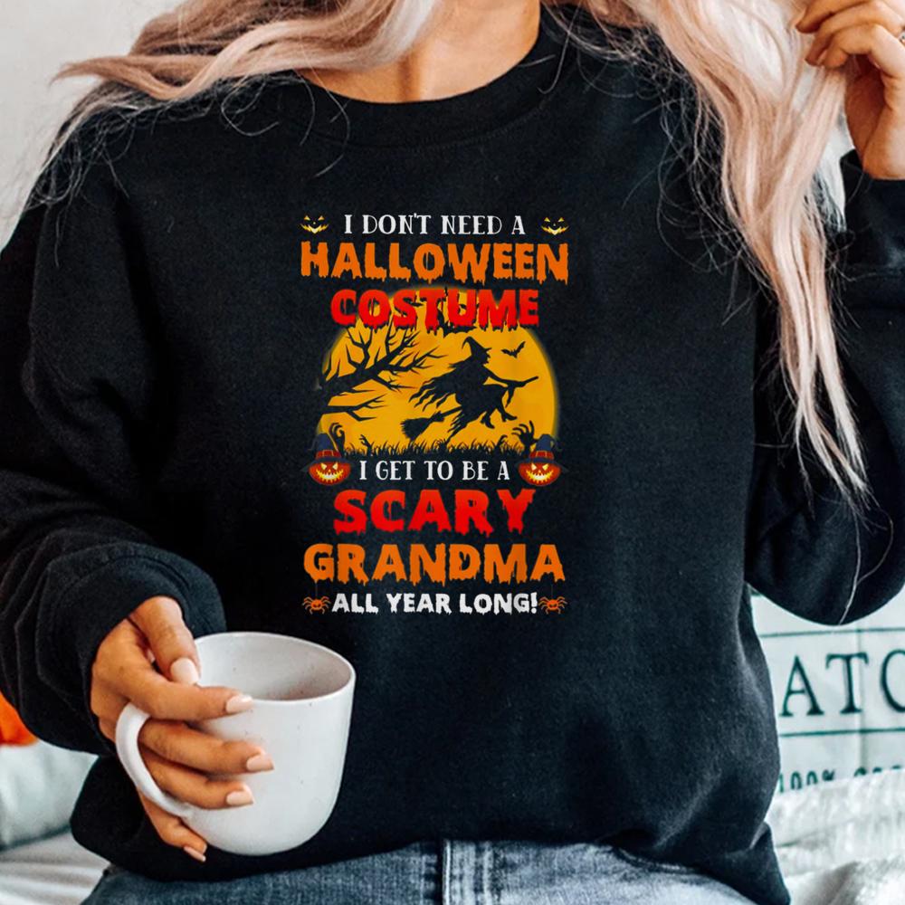 I Don’t Need A Halloween Get To Be A Scary Grandma Shirt I Don’t Need A Halloween Get To Be A Scary Grandma Shirt
