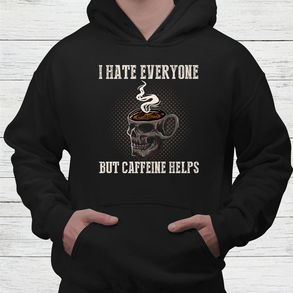 I Hate Everyone But Caffeine Helps Skull Coffee Halloween Shirt I Hate Everyone But Caffeine Helps Skull Coffee Halloween Shirt