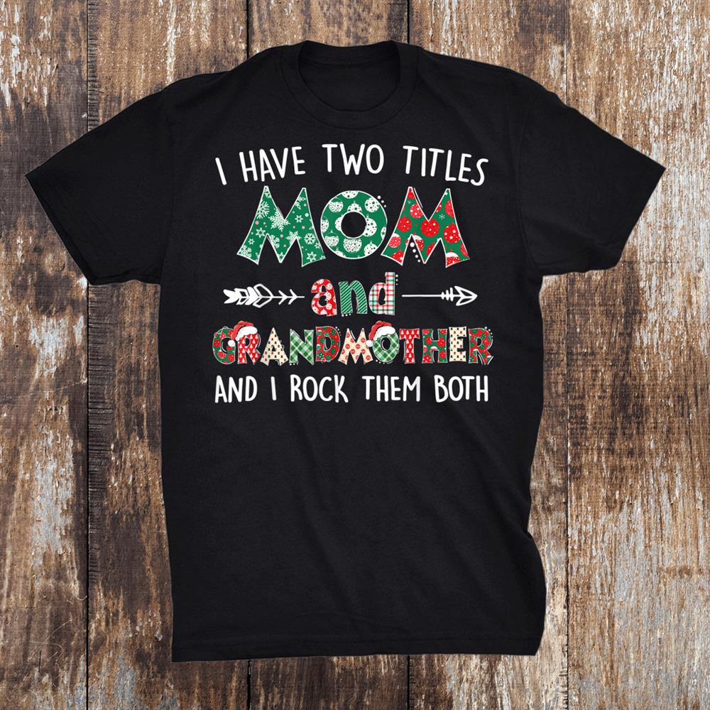 I Have Two Titles Mom And Grandmother Cute Grandma Christmas Shirt I Have Two Titles Mom And Grandmother Cute Grandma Christmas Shirt