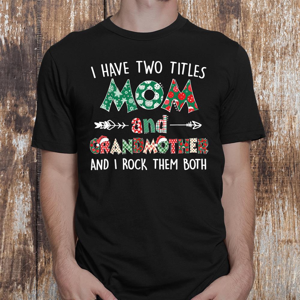 I Have Two Titles Mom And Grandmother Cute Grandma Christmas Shirt I Have Two Titles Mom And Grandmother Cute Grandma Christmas Shirt