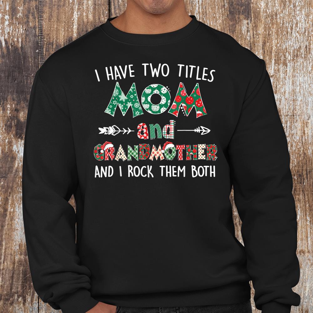 I Have Two Titles Mom And Grandmother Cute Grandma Christmas Shirt I Have Two Titles Mom And Grandmother Cute Grandma Christmas Shirt