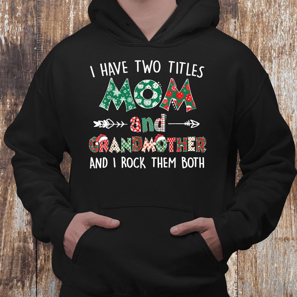 I Have Two Titles Mom And Grandmother Cute Grandma Christmas Shirt I Have Two Titles Mom And Grandmother Cute Grandma Christmas Shirt