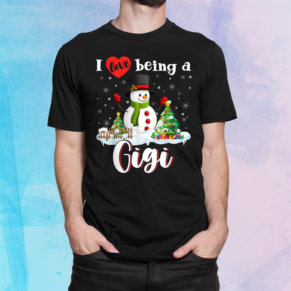I Love Being A Gigi Funny Christmas Snow Man Family Shirt I Love Being A Gigi Funny Christmas Snow Man Family Shirt