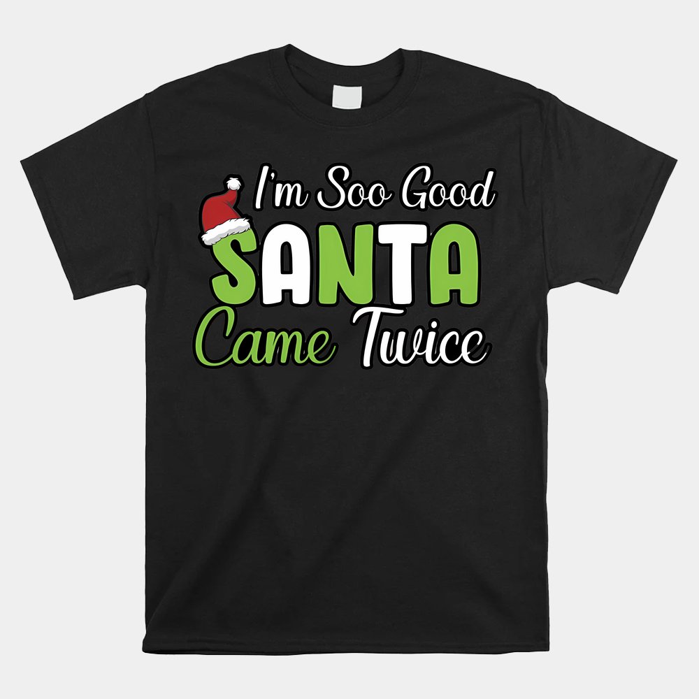 I’M So Good Santa Came Twice Christmas Shirt I’M So Good Santa Came Twice Christmas Shirt