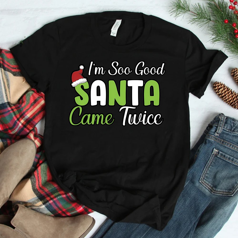 I’M So Good Santa Came Twice Christmas Shirt I’M So Good Santa Came Twice Christmas Shirt