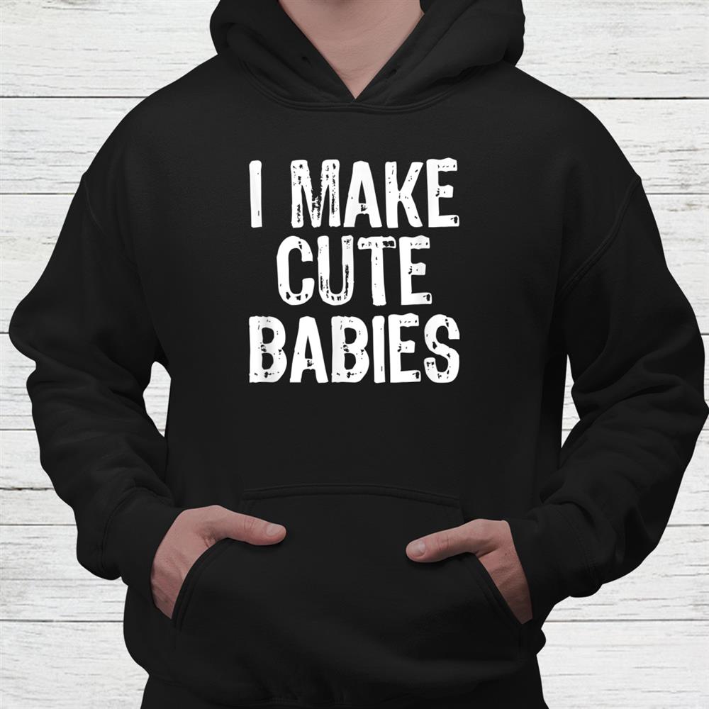 I Make Cute Babies New Dad Mom Christmas Shirt I Make Cute Babies New Dad Mom Christmas Shirt