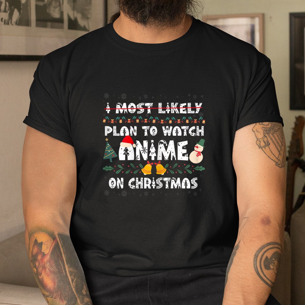 I Most Likely Plan To Watch Anime On Christmas Shirt I Most Likely Plan To Watch Anime On Christmas Shirt