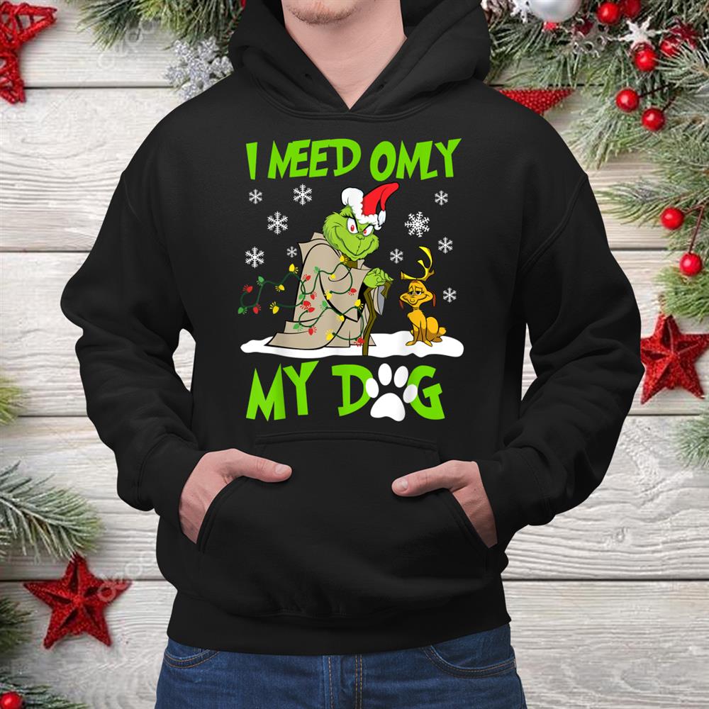 I Need Only My Dog Christmas Funny G.rinch Shirt I Need Only My Dog Christmas Funny G.rinch Shirt