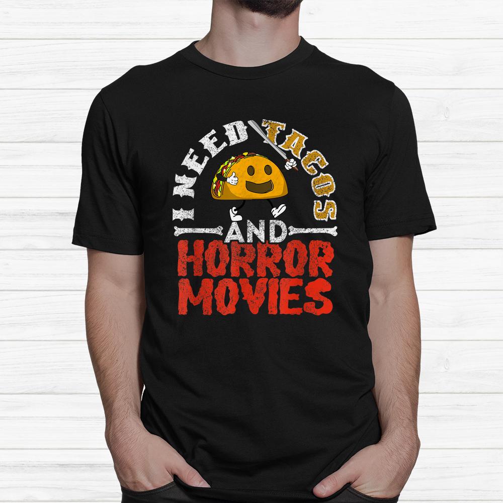 I Need Tacos And Horror Movies Horror Taco Halloween Shirt I Need Tacos And Horror Movies Horror Taco Halloween Shirt