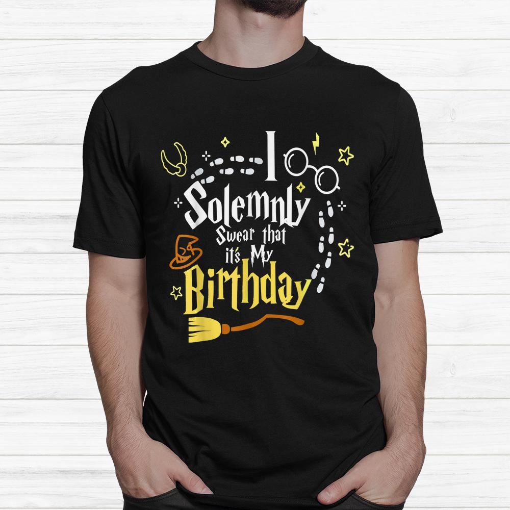 I Solemnly Swear That It’s My Birthday Halloween Shirt I Solemnly Swear That It’s My Birthday Halloween Shirt