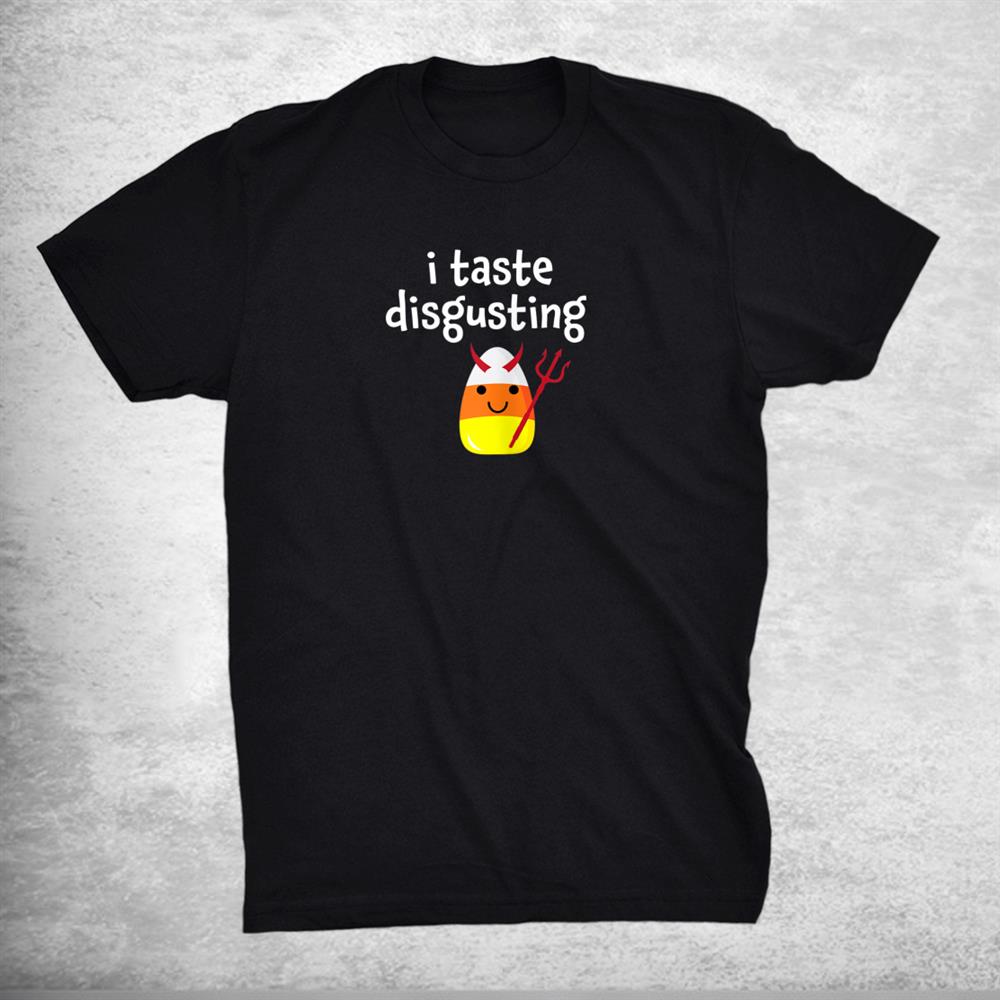 I Taste Disgusting Candy Corn Halloween Funny Shirt I Taste Disgusting Candy Corn Halloween Funny Shirt