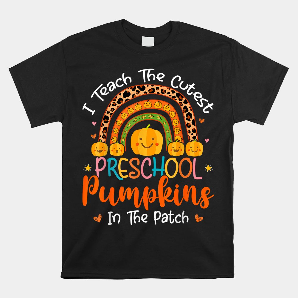 I Teach The Cutest Preschool Pumpkin Teacher Halloween Shirt I Teach The Cutest Preschool Pumpkin Teacher Halloween Shirt