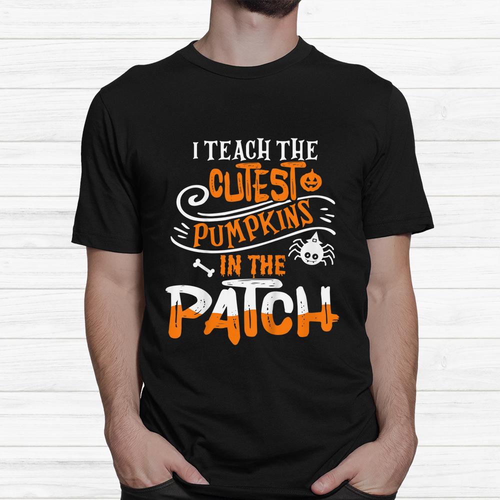 I Teach The Cutest Pumpkins In The Patch Halloween Shirt I Teach The Cutest Pumpkins In The Patch Halloween Shirt