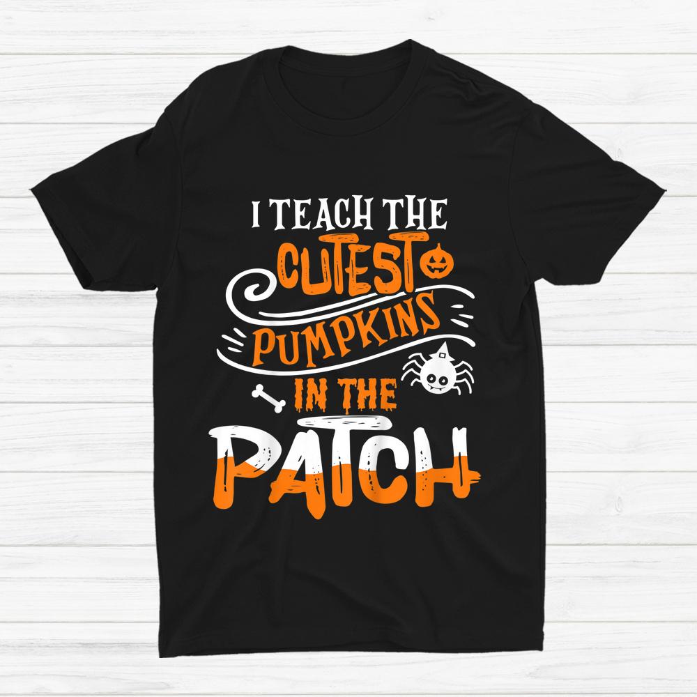 I Teach The Cutest Pumpkins In The Patch Halloween Shirt I Teach The Cutest Pumpkins In The Patch Halloween Shirt