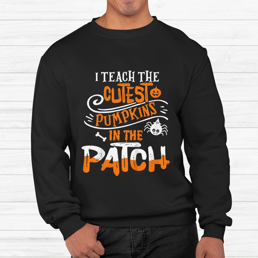 I Teach The Cutest Pumpkins In The Patch Halloween Shirt I Teach The Cutest Pumpkins In The Patch Halloween Shirt