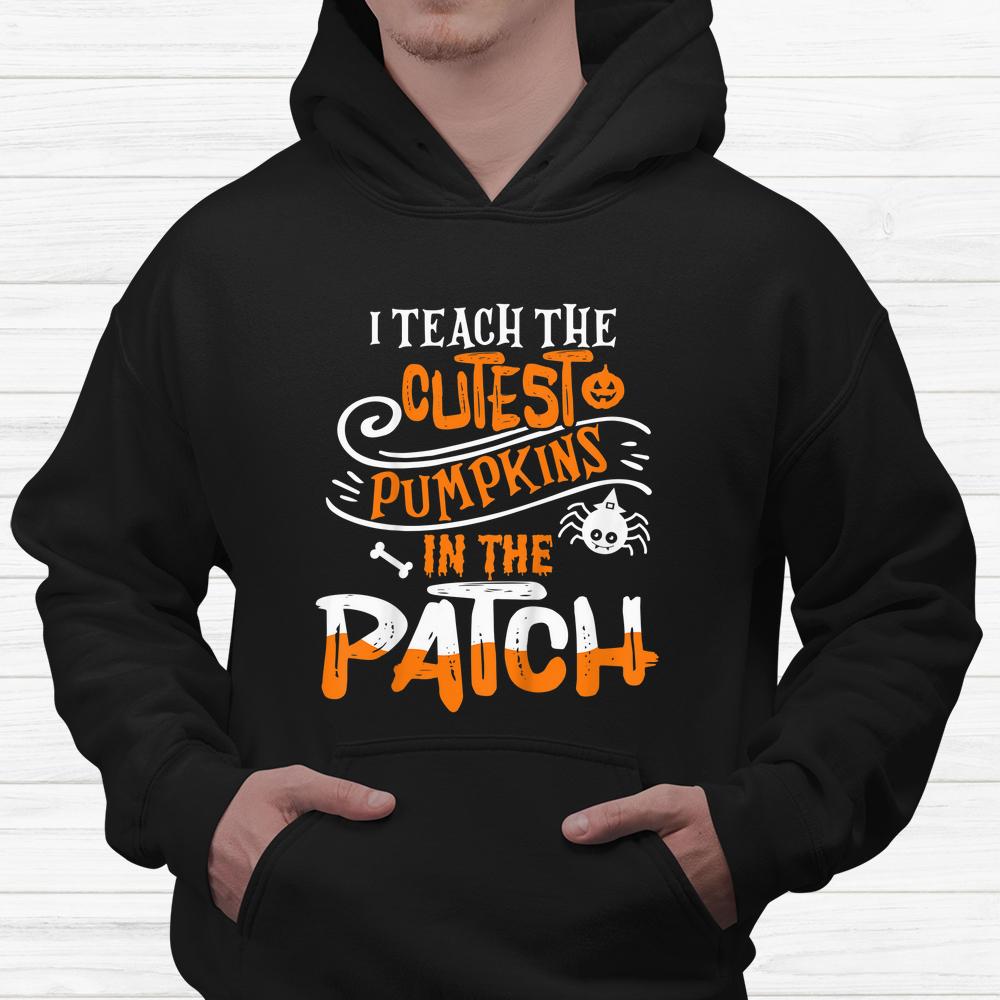 I Teach The Cutest Pumpkins In The Patch Halloween Shirt I Teach The Cutest Pumpkins In The Patch Halloween Shirt