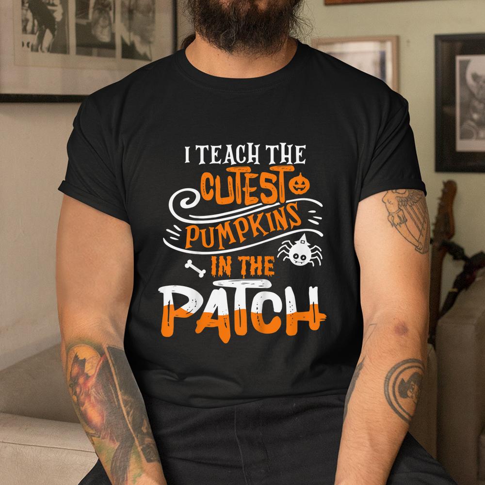 I Teach The Cutest Pumpkins In The Patch Halloween Shirt I Teach The Cutest Pumpkins In The Patch Halloween Shirt