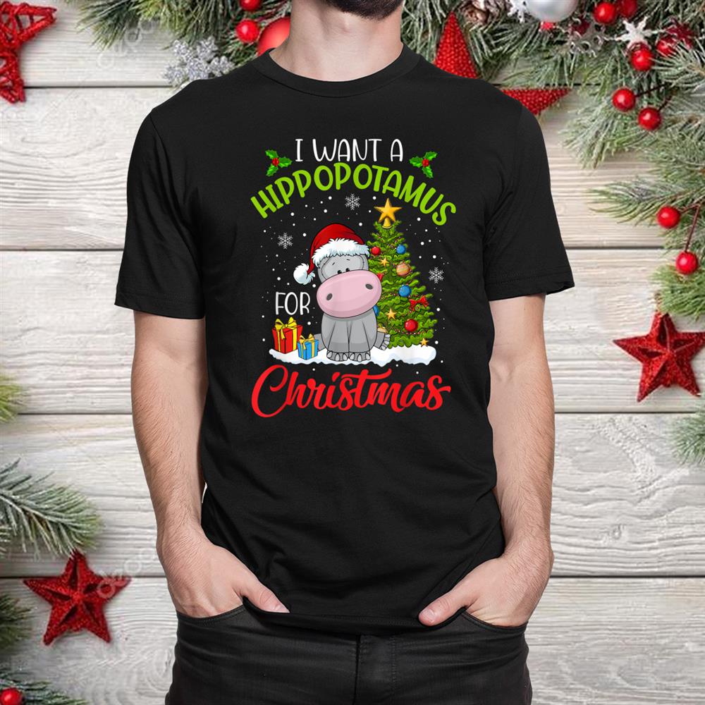 I Want A Hippopotamus For Christmas Shirt I Want A Hippopotamus For Christmas Shirt
