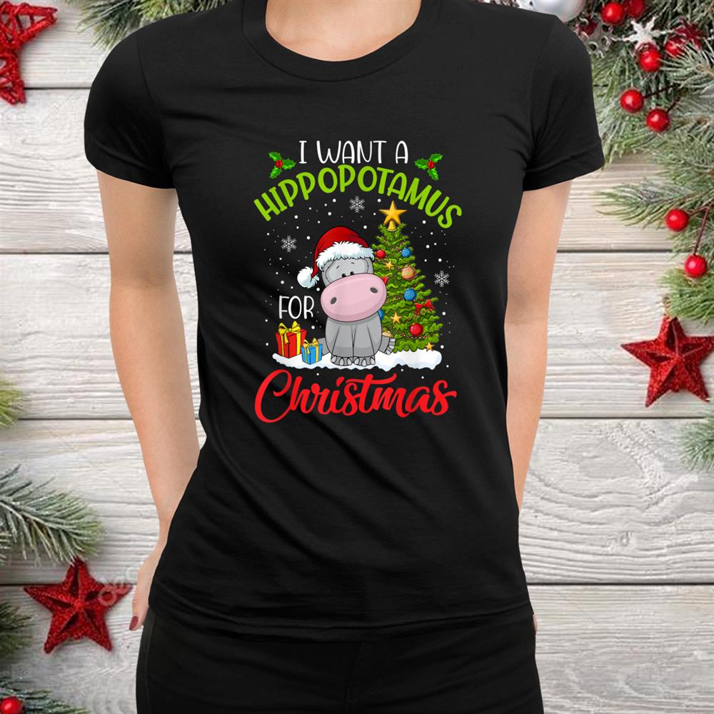 I Want A Hippopotamus For Christmas Shirt I Want A Hippopotamus For Christmas Shirt